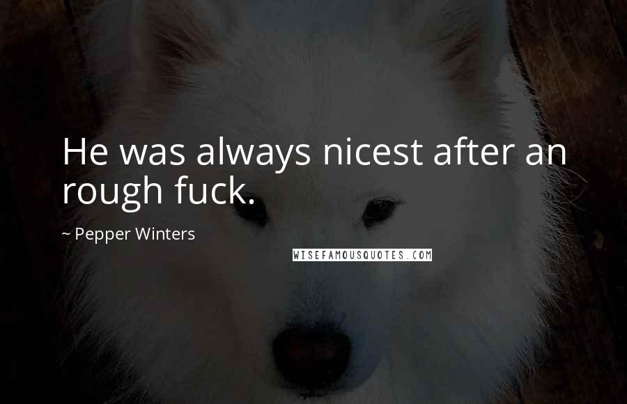 Pepper Winters Quotes: He was always nicest after an rough fuck.