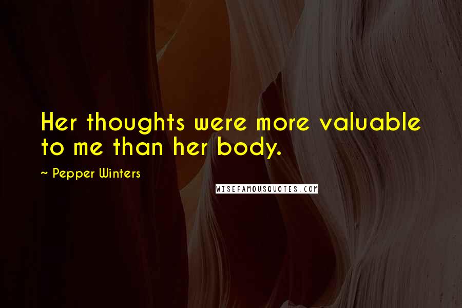 Pepper Winters Quotes: Her thoughts were more valuable to me than her body.