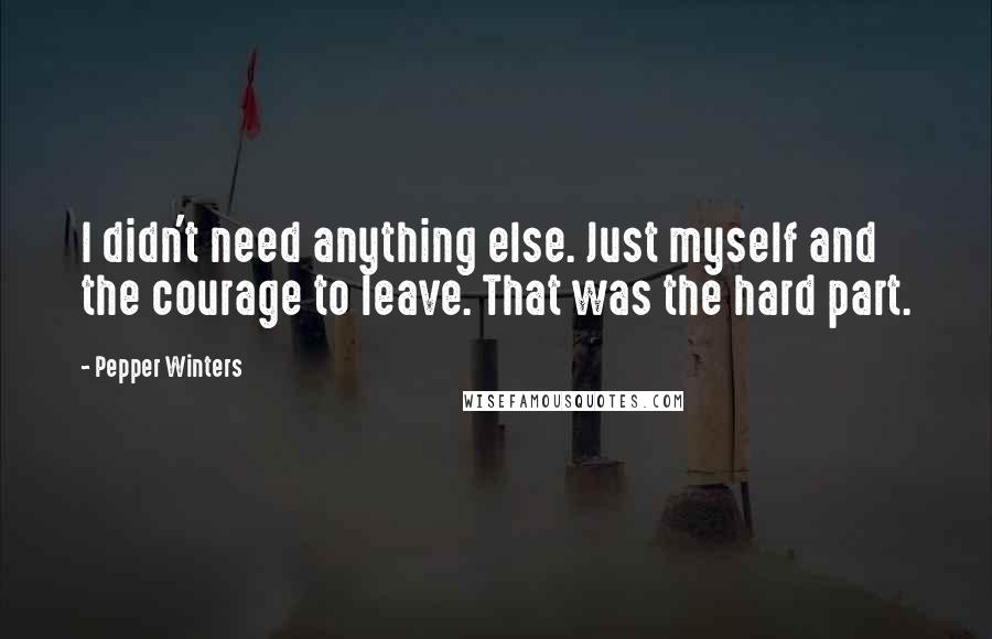 Pepper Winters Quotes: I didn't need anything else. Just myself and the courage to leave. That was the hard part.