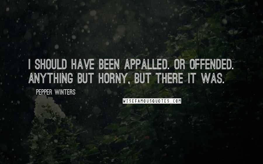 Pepper Winters Quotes: I should have been appalled. Or offended. Anything but horny, but there it was.