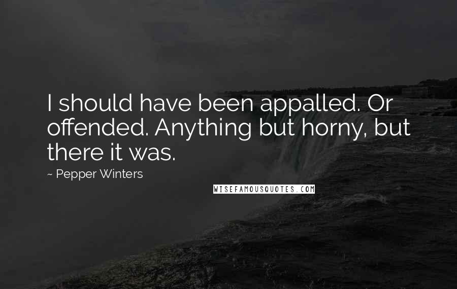 Pepper Winters Quotes: I should have been appalled. Or offended. Anything but horny, but there it was.