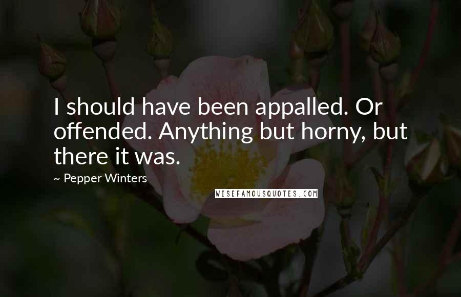 Pepper Winters Quotes: I should have been appalled. Or offended. Anything but horny, but there it was.