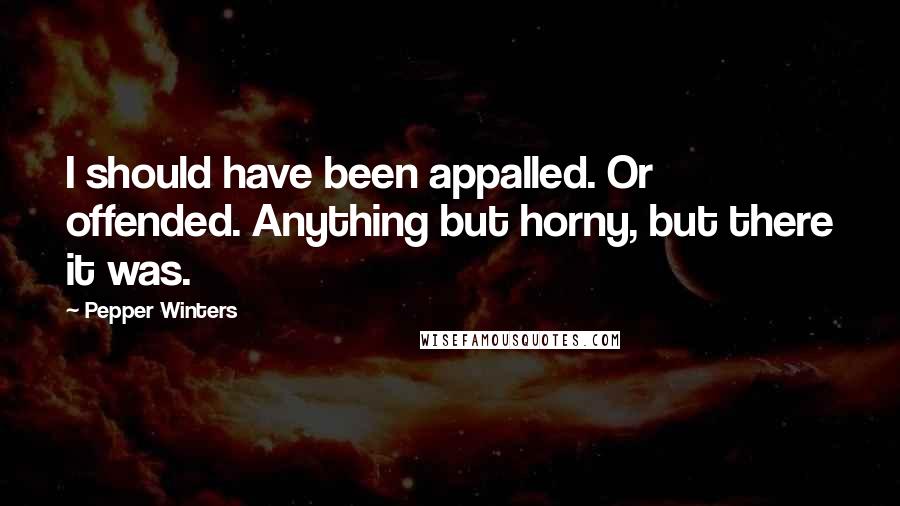 Pepper Winters Quotes: I should have been appalled. Or offended. Anything but horny, but there it was.