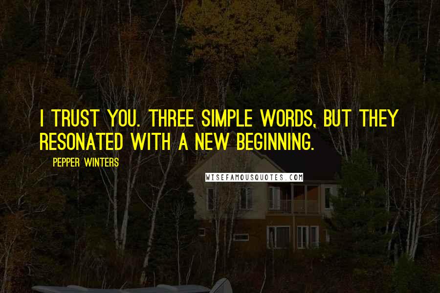 Pepper Winters Quotes: I trust you. Three simple words, but they resonated with a new beginning.