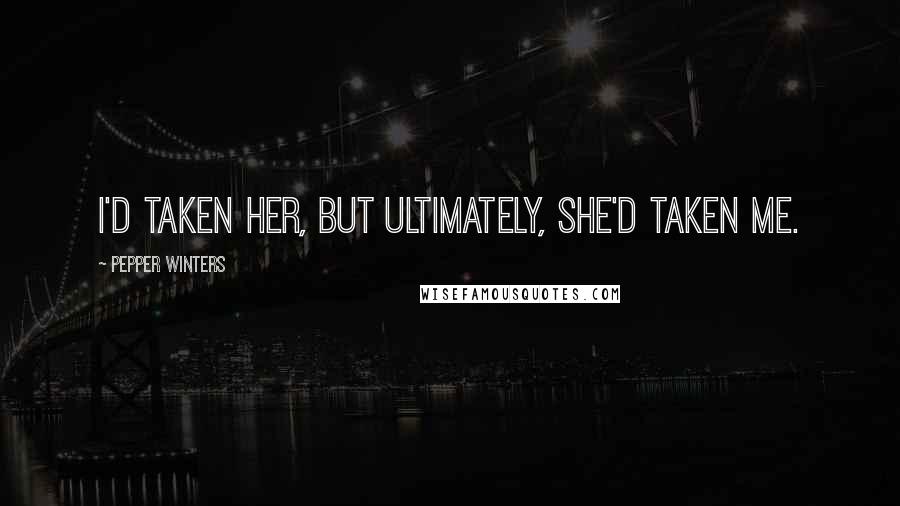 Pepper Winters Quotes: I'D TAKEN HER, but ultimately, she'd taken me.