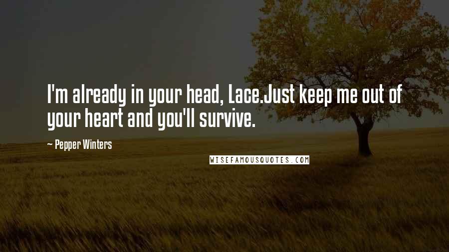 Pepper Winters Quotes: I'm already in your head, Lace.Just keep me out of your heart and you'll survive.