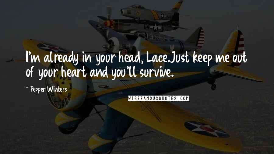 Pepper Winters Quotes: I'm already in your head, Lace.Just keep me out of your heart and you'll survive.