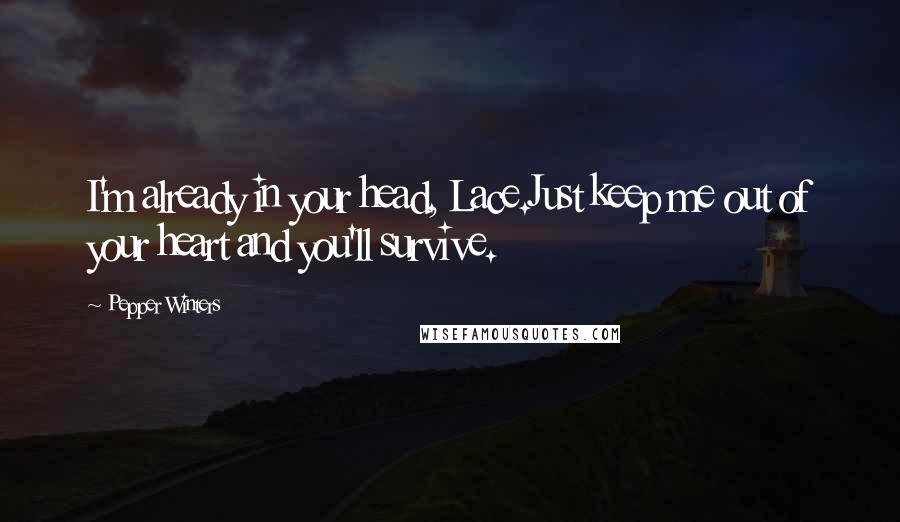 Pepper Winters Quotes: I'm already in your head, Lace.Just keep me out of your heart and you'll survive.