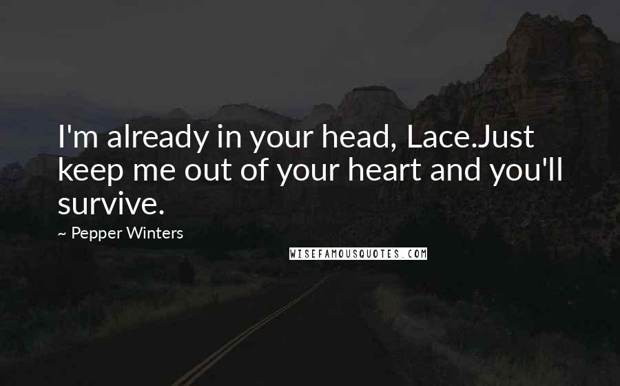 Pepper Winters Quotes: I'm already in your head, Lace.Just keep me out of your heart and you'll survive.