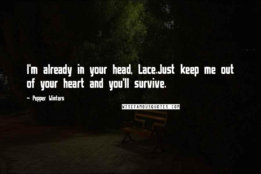 Pepper Winters Quotes: I'm already in your head, Lace.Just keep me out of your heart and you'll survive.