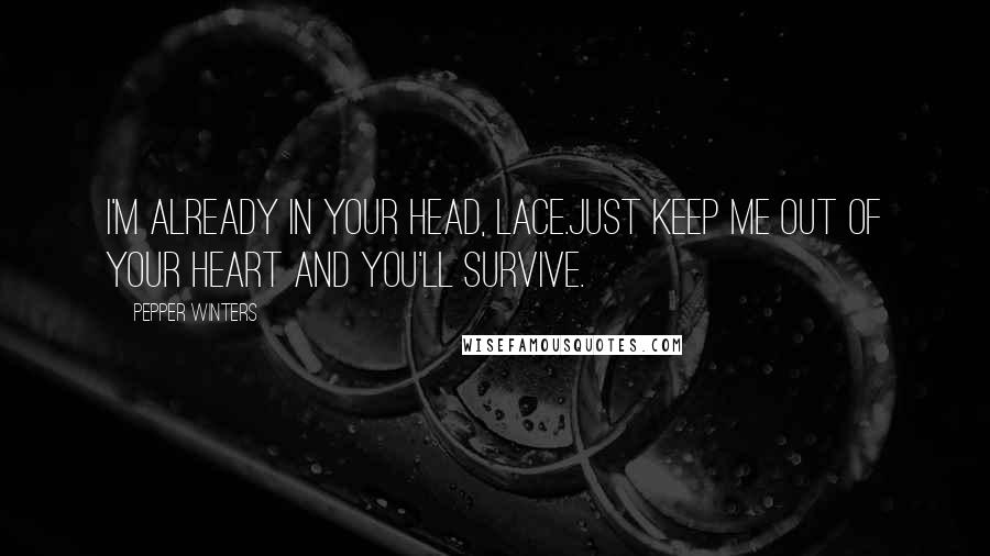 Pepper Winters Quotes: I'm already in your head, Lace.Just keep me out of your heart and you'll survive.