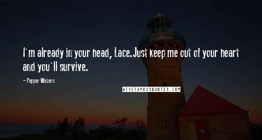 Pepper Winters Quotes: I'm already in your head, Lace.Just keep me out of your heart and you'll survive.