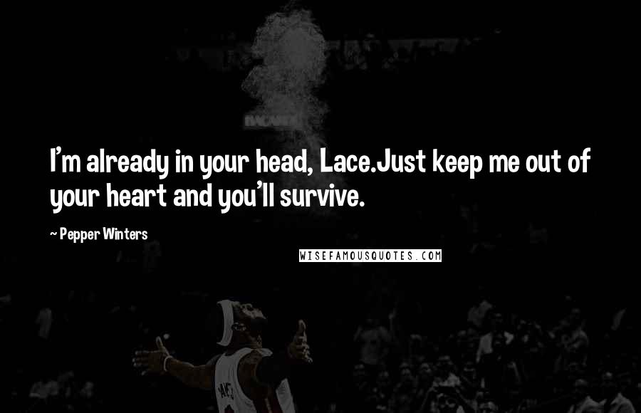 Pepper Winters Quotes: I'm already in your head, Lace.Just keep me out of your heart and you'll survive.