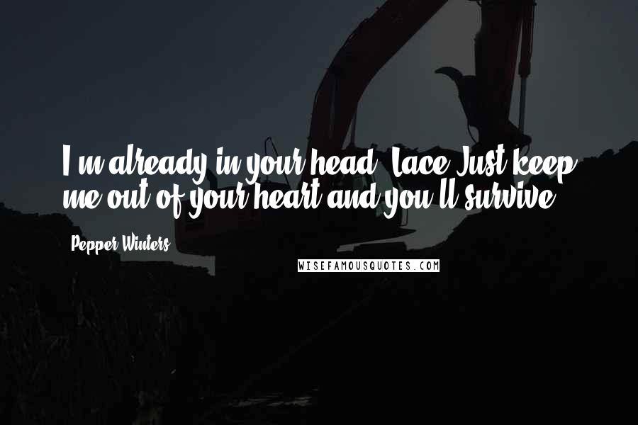 Pepper Winters Quotes: I'm already in your head, Lace.Just keep me out of your heart and you'll survive.