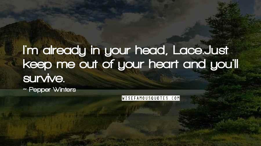 Pepper Winters Quotes: I'm already in your head, Lace.Just keep me out of your heart and you'll survive.