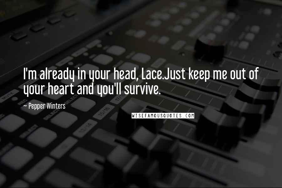 Pepper Winters Quotes: I'm already in your head, Lace.Just keep me out of your heart and you'll survive.