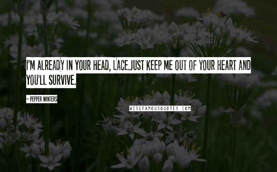 Pepper Winters Quotes: I'm already in your head, Lace.Just keep me out of your heart and you'll survive.