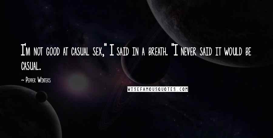Pepper Winters Quotes: I'm not good at casual sex," I said in a breath. "I never said it would be casual.