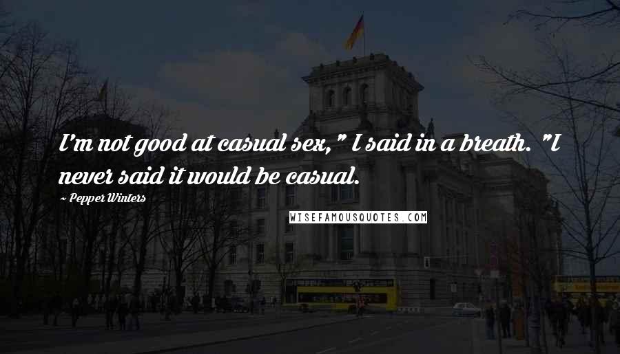 Pepper Winters Quotes: I'm not good at casual sex," I said in a breath. "I never said it would be casual.