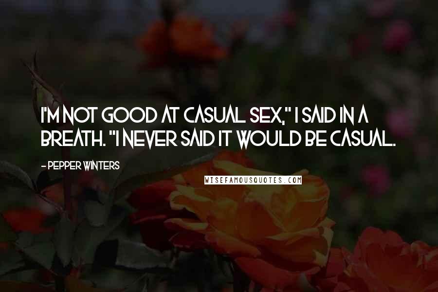 Pepper Winters Quotes: I'm not good at casual sex," I said in a breath. "I never said it would be casual.