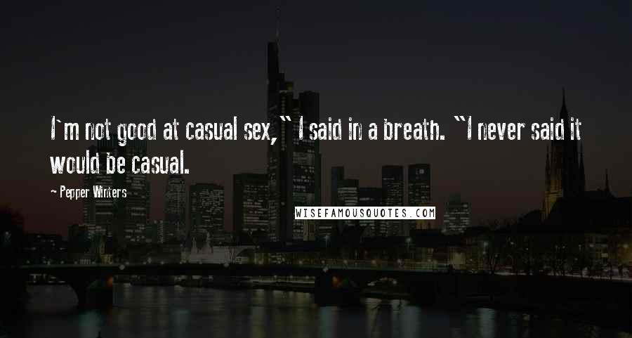 Pepper Winters Quotes: I'm not good at casual sex," I said in a breath. "I never said it would be casual.