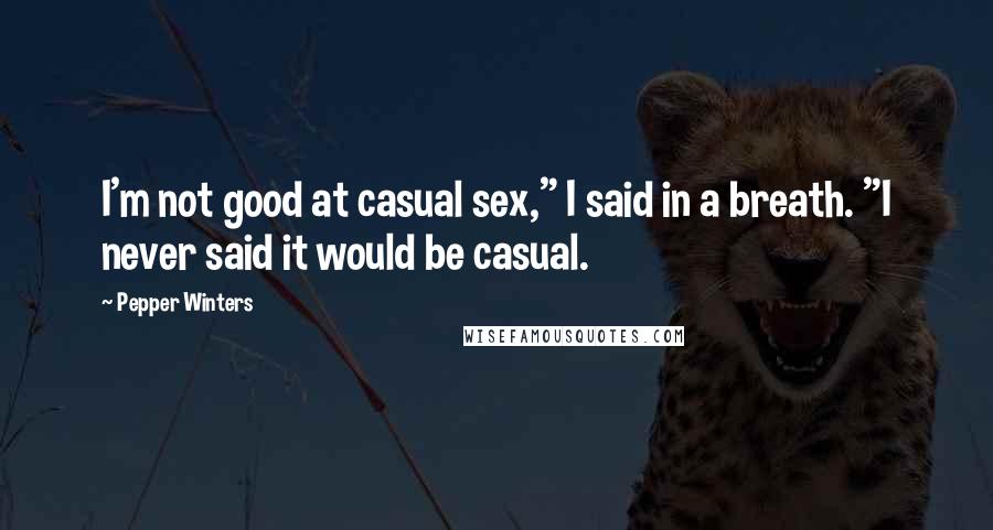 Pepper Winters Quotes: I'm not good at casual sex," I said in a breath. "I never said it would be casual.