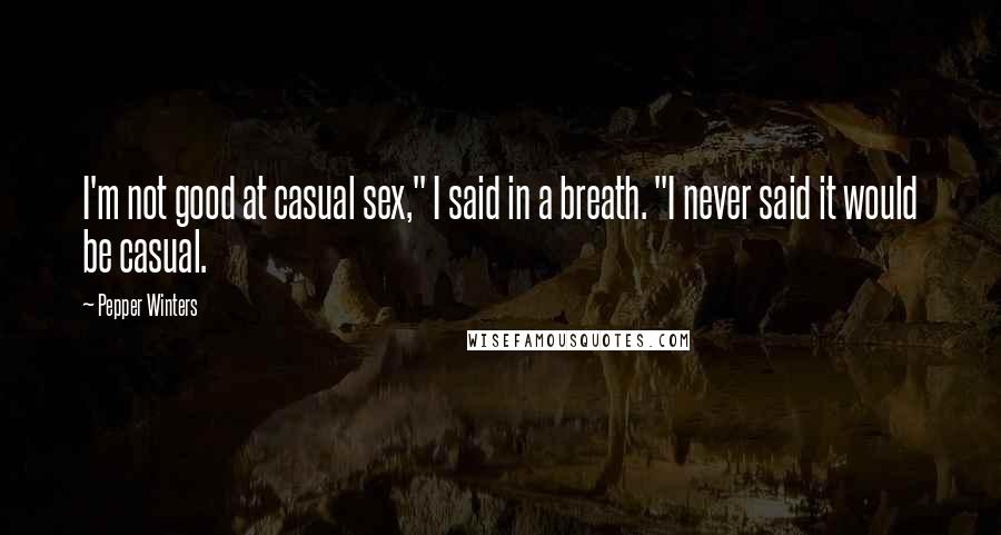 Pepper Winters Quotes: I'm not good at casual sex," I said in a breath. "I never said it would be casual.