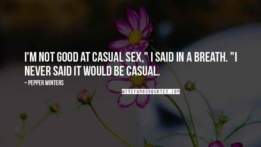 Pepper Winters Quotes: I'm not good at casual sex," I said in a breath. "I never said it would be casual.