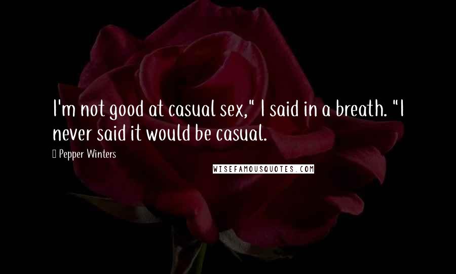 Pepper Winters Quotes: I'm not good at casual sex," I said in a breath. "I never said it would be casual.