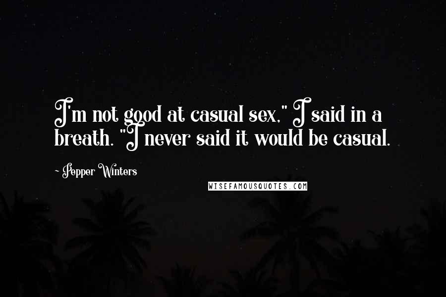 Pepper Winters Quotes: I'm not good at casual sex," I said in a breath. "I never said it would be casual.
