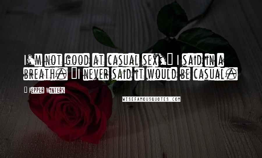 Pepper Winters Quotes: I'm not good at casual sex," I said in a breath. "I never said it would be casual.