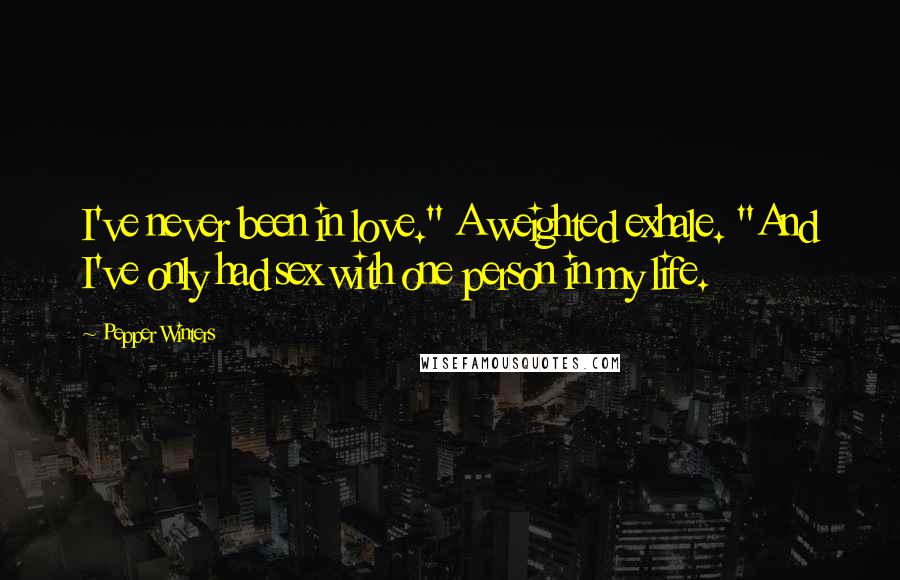 Pepper Winters Quotes: I've never been in love." A weighted exhale. "And I've only had sex with one person in my life.