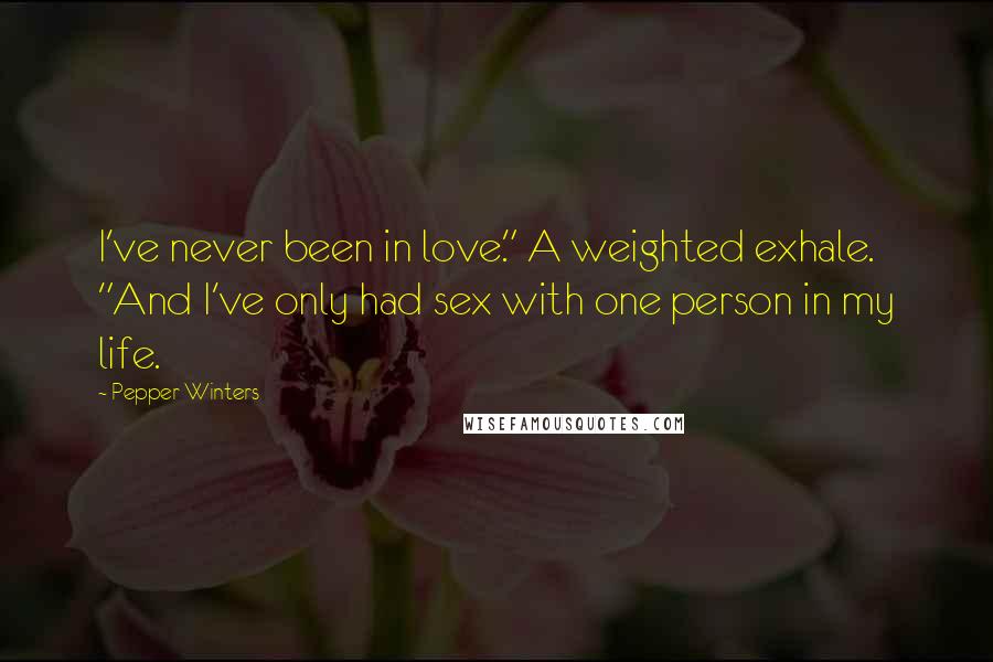 Pepper Winters Quotes: I've never been in love." A weighted exhale. "And I've only had sex with one person in my life.
