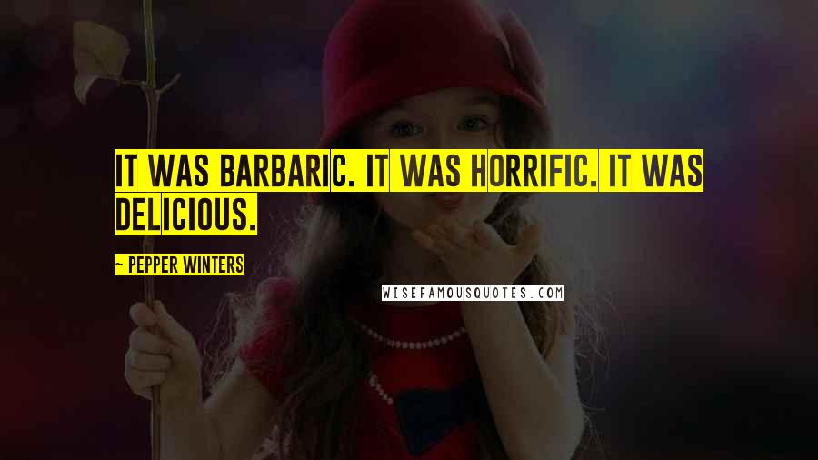 Pepper Winters Quotes: It was barbaric. It was horrific. It was delicious.