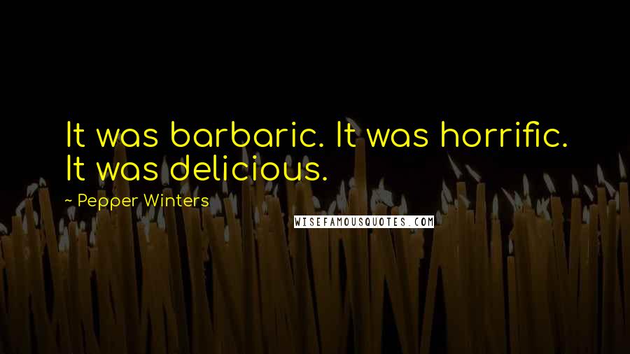 Pepper Winters Quotes: It was barbaric. It was horrific. It was delicious.