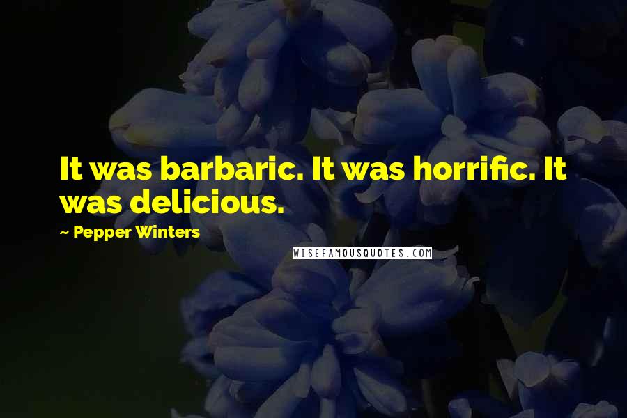 Pepper Winters Quotes: It was barbaric. It was horrific. It was delicious.