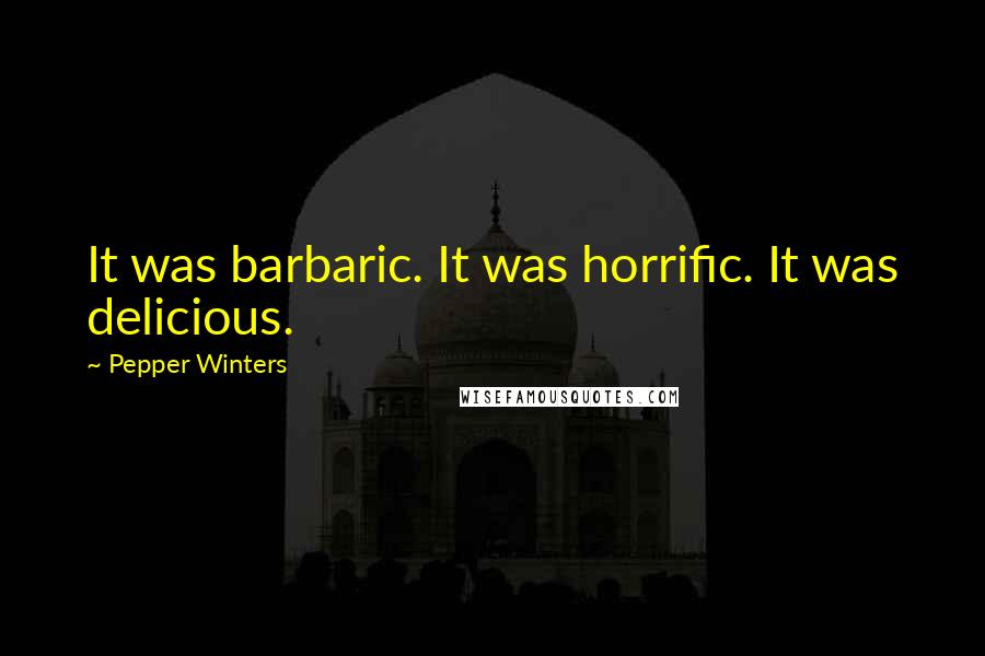 Pepper Winters Quotes: It was barbaric. It was horrific. It was delicious.