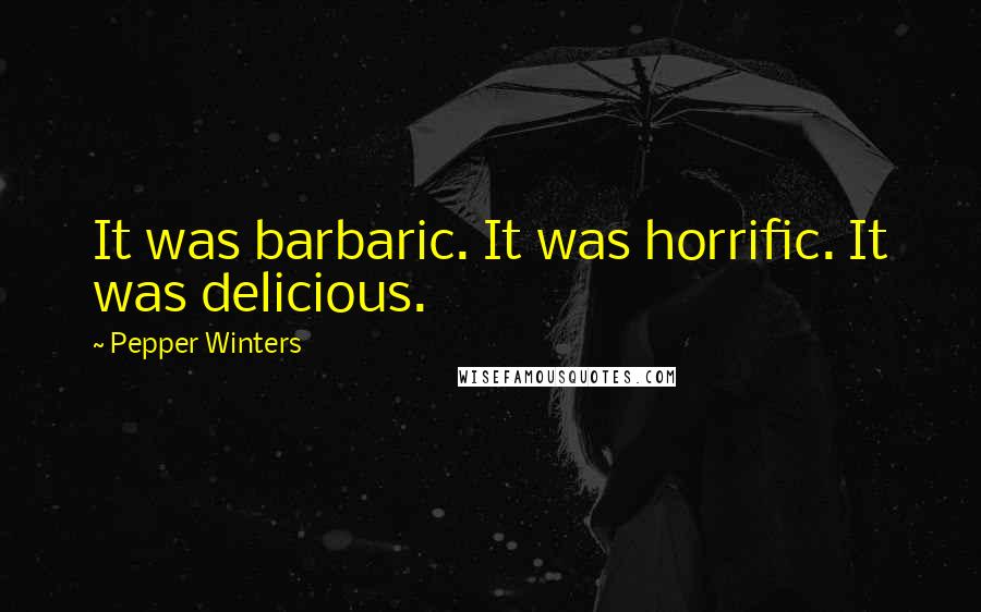 Pepper Winters Quotes: It was barbaric. It was horrific. It was delicious.