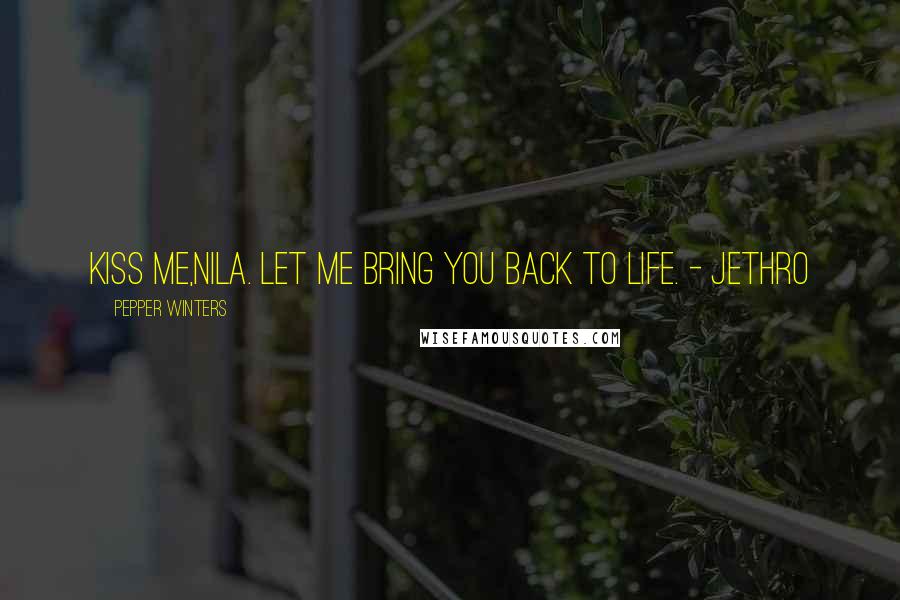 Pepper Winters Quotes: Kiss me,Nila. Let me bring you back to life. - Jethro