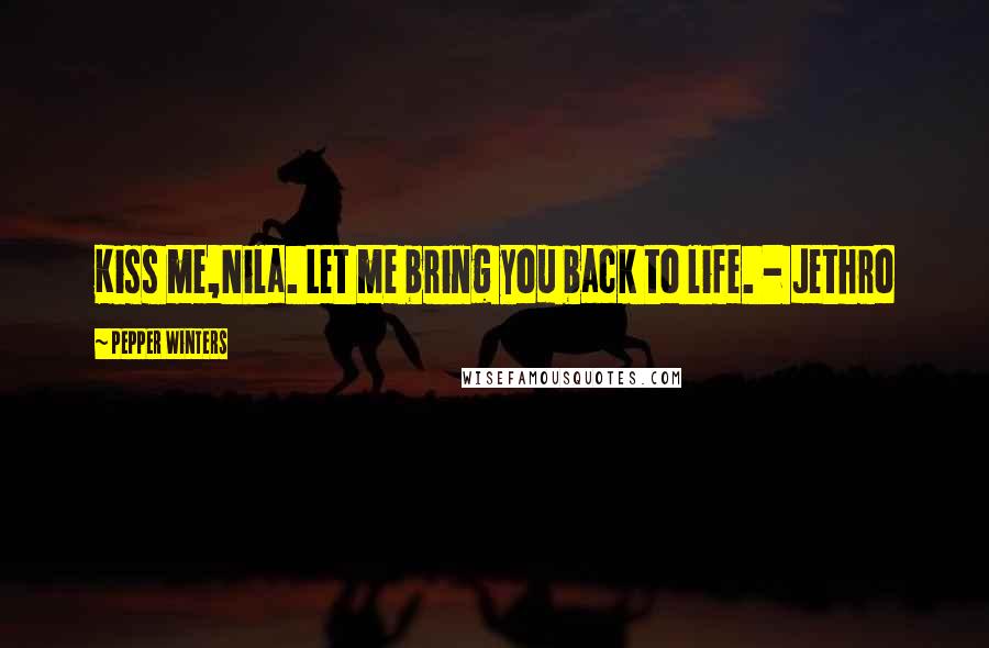 Pepper Winters Quotes: Kiss me,Nila. Let me bring you back to life. - Jethro