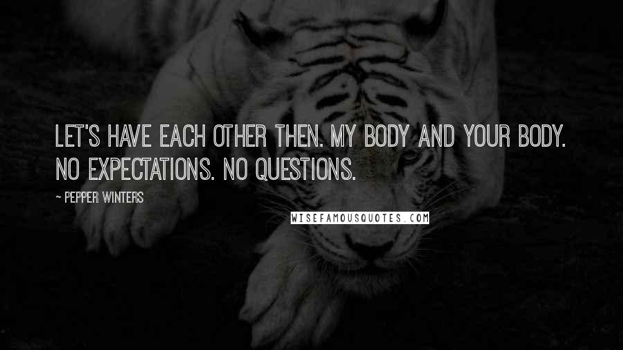 Pepper Winters Quotes: Let's have each other then. My body and your body. No expectations. No questions.