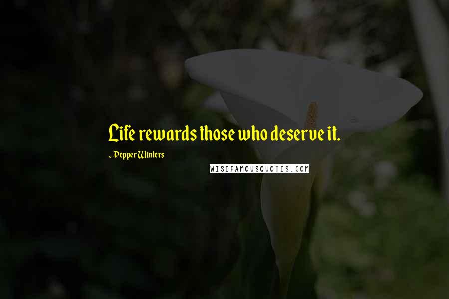 Pepper Winters Quotes: Life rewards those who deserve it.