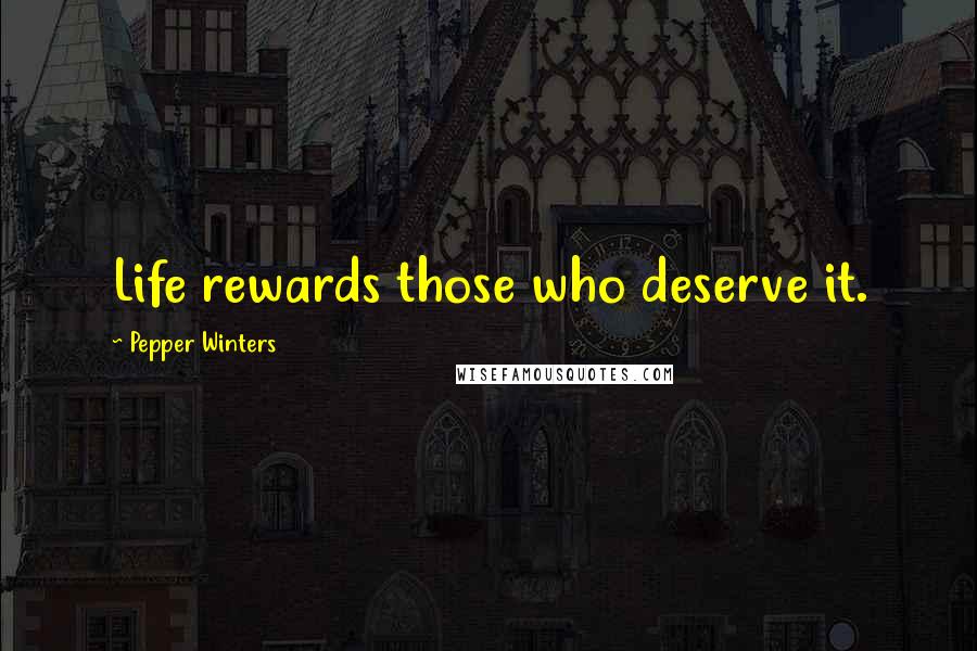 Pepper Winters Quotes: Life rewards those who deserve it.