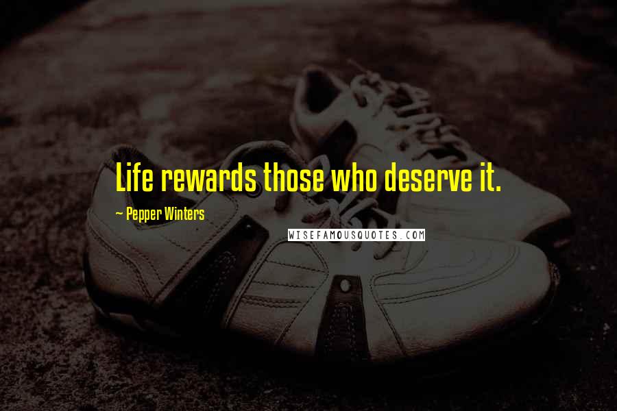 Pepper Winters Quotes: Life rewards those who deserve it.