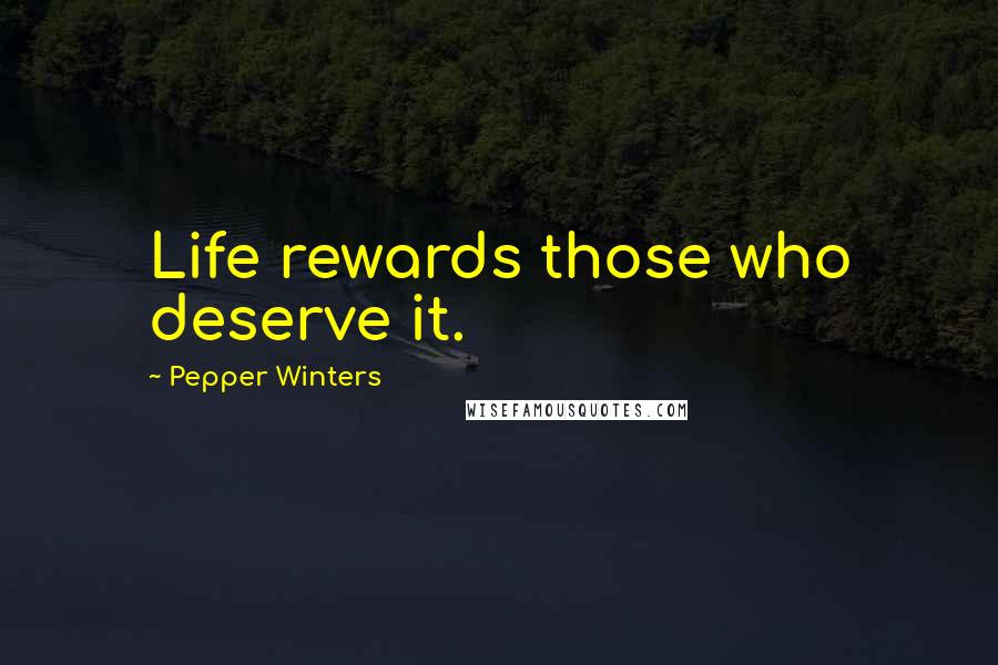 Pepper Winters Quotes: Life rewards those who deserve it.