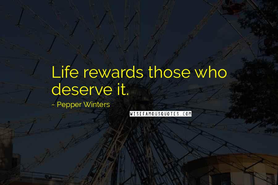 Pepper Winters Quotes: Life rewards those who deserve it.