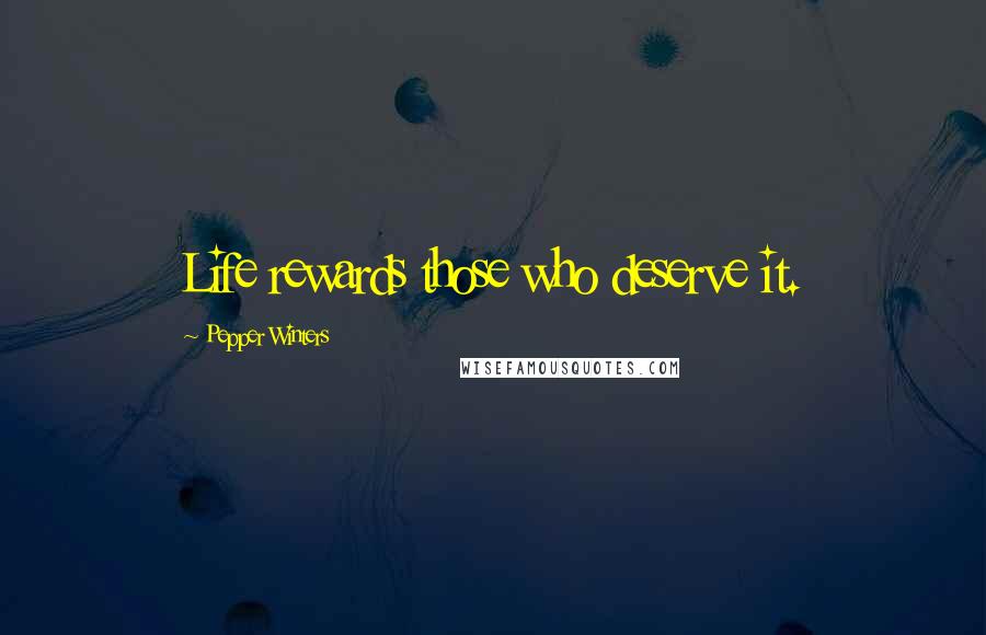 Pepper Winters Quotes: Life rewards those who deserve it.