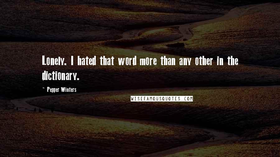 Pepper Winters Quotes: Lonely. I hated that word more than any other in the dictionary.