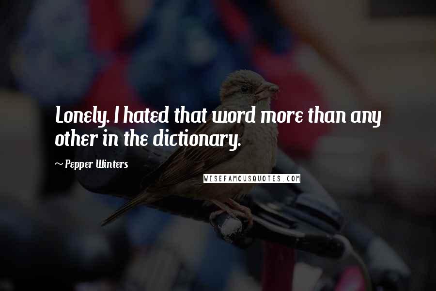 Pepper Winters Quotes: Lonely. I hated that word more than any other in the dictionary.