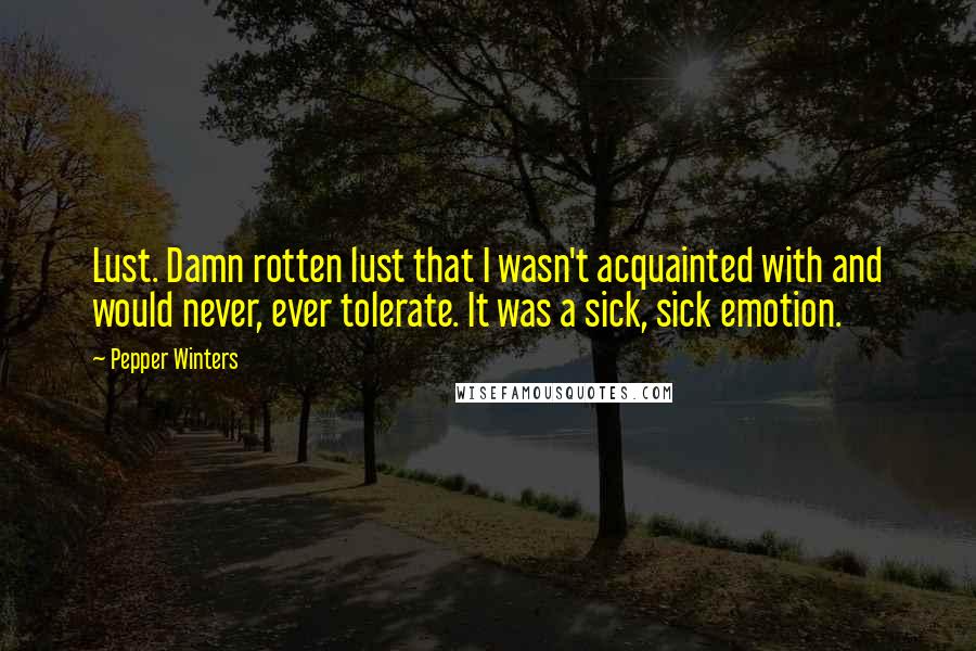 Pepper Winters Quotes: Lust. Damn rotten lust that I wasn't acquainted with and would never, ever tolerate. It was a sick, sick emotion.